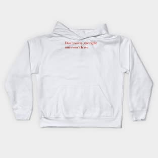 Don’t worry, right ones won’t leave aesthetic Kids Hoodie